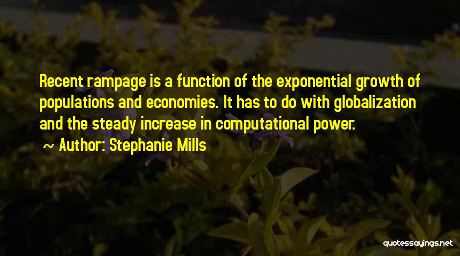 Stephanie Mills Quotes: Recent Rampage Is A Function Of The Exponential Growth Of Populations And Economies. It Has To Do With Globalization And