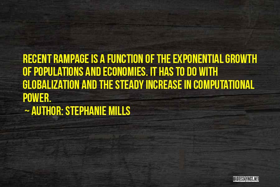 Stephanie Mills Quotes: Recent Rampage Is A Function Of The Exponential Growth Of Populations And Economies. It Has To Do With Globalization And