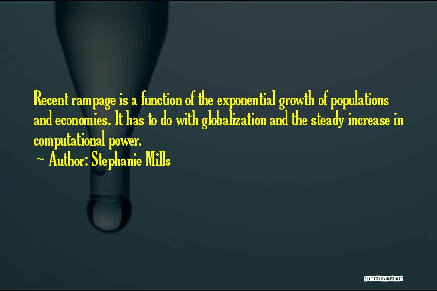 Stephanie Mills Quotes: Recent Rampage Is A Function Of The Exponential Growth Of Populations And Economies. It Has To Do With Globalization And