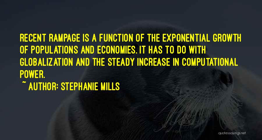 Stephanie Mills Quotes: Recent Rampage Is A Function Of The Exponential Growth Of Populations And Economies. It Has To Do With Globalization And