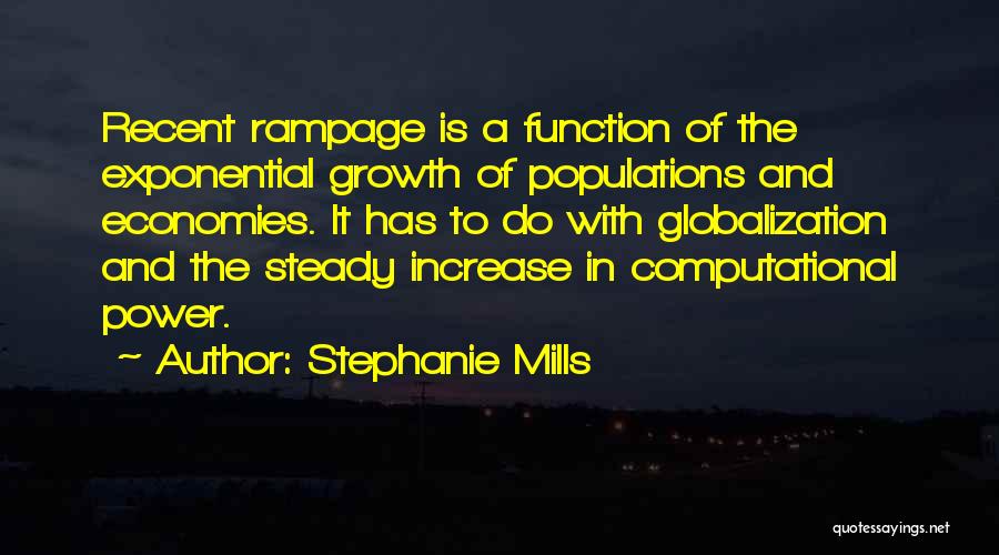 Stephanie Mills Quotes: Recent Rampage Is A Function Of The Exponential Growth Of Populations And Economies. It Has To Do With Globalization And