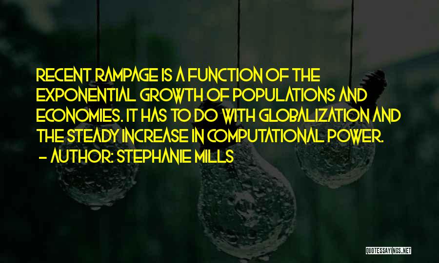 Stephanie Mills Quotes: Recent Rampage Is A Function Of The Exponential Growth Of Populations And Economies. It Has To Do With Globalization And