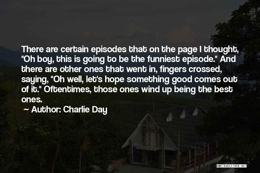 Charlie Day Quotes: There Are Certain Episodes That On The Page I Thought, Oh Boy, This Is Going To Be The Funniest Episode.