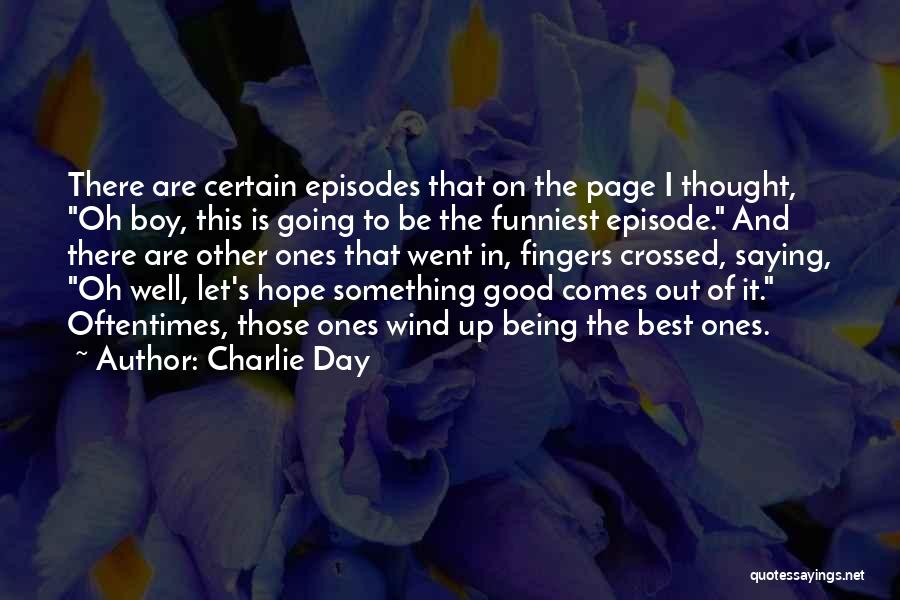 Charlie Day Quotes: There Are Certain Episodes That On The Page I Thought, Oh Boy, This Is Going To Be The Funniest Episode.