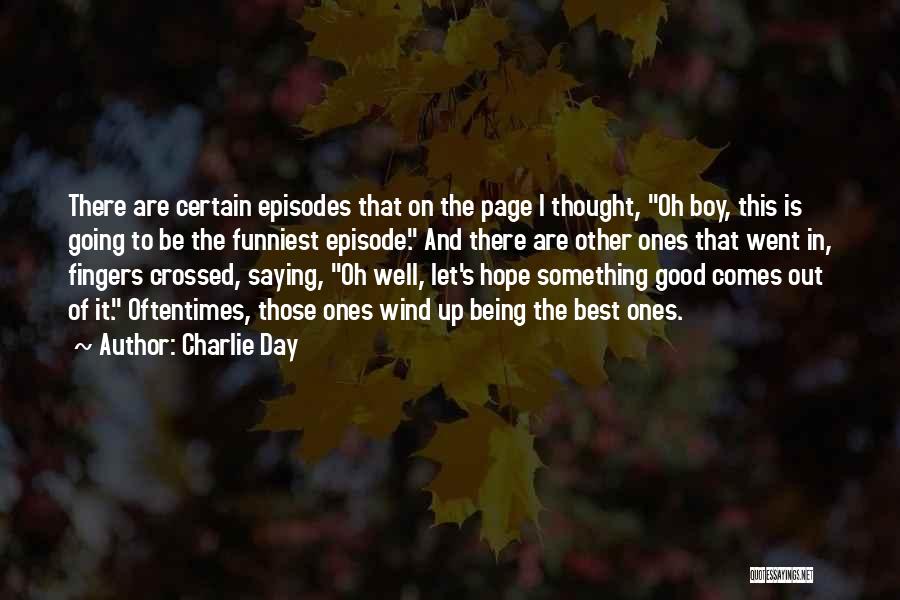 Charlie Day Quotes: There Are Certain Episodes That On The Page I Thought, Oh Boy, This Is Going To Be The Funniest Episode.