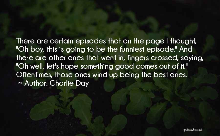 Charlie Day Quotes: There Are Certain Episodes That On The Page I Thought, Oh Boy, This Is Going To Be The Funniest Episode.