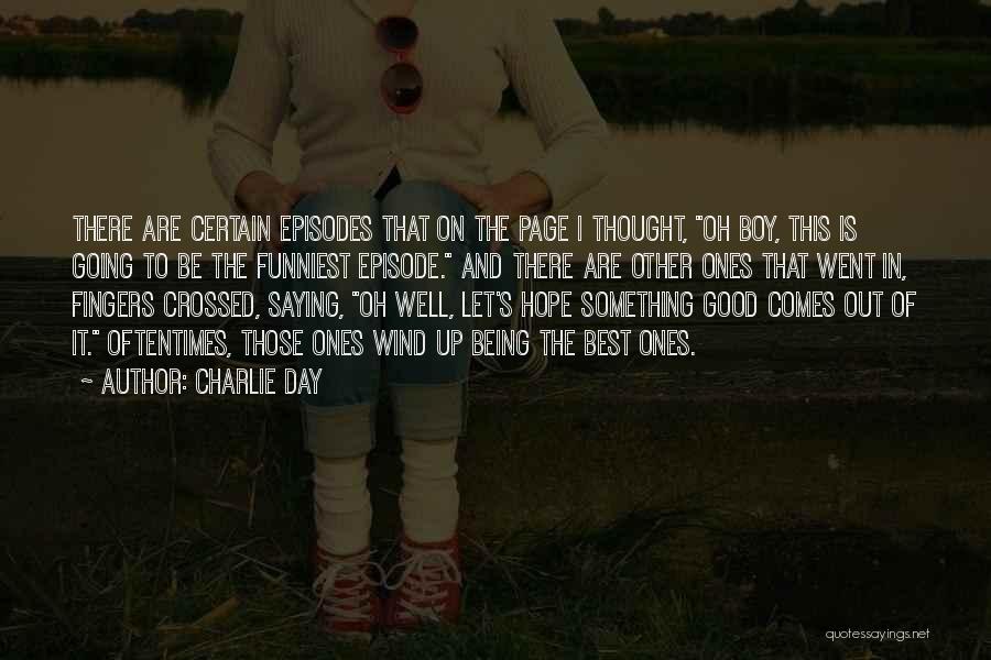 Charlie Day Quotes: There Are Certain Episodes That On The Page I Thought, Oh Boy, This Is Going To Be The Funniest Episode.