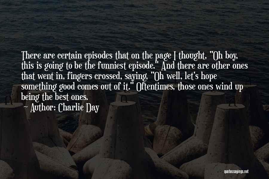 Charlie Day Quotes: There Are Certain Episodes That On The Page I Thought, Oh Boy, This Is Going To Be The Funniest Episode.