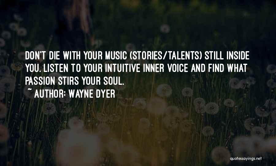 Wayne Dyer Quotes: Don't Die With Your Music (stories/talents) Still Inside You. Listen To Your Intuitive Inner Voice And Find What Passion Stirs