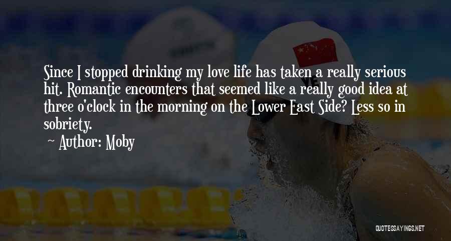 Moby Quotes: Since I Stopped Drinking My Love Life Has Taken A Really Serious Hit. Romantic Encounters That Seemed Like A Really