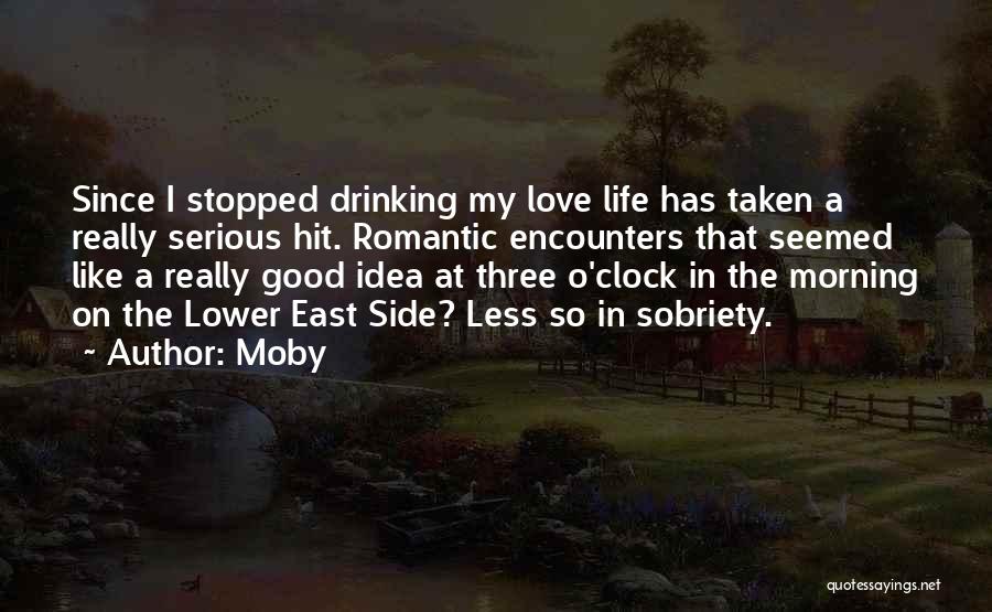 Moby Quotes: Since I Stopped Drinking My Love Life Has Taken A Really Serious Hit. Romantic Encounters That Seemed Like A Really