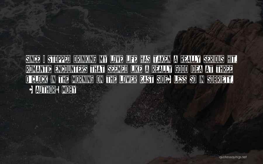 Moby Quotes: Since I Stopped Drinking My Love Life Has Taken A Really Serious Hit. Romantic Encounters That Seemed Like A Really