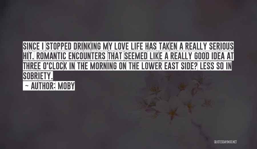 Moby Quotes: Since I Stopped Drinking My Love Life Has Taken A Really Serious Hit. Romantic Encounters That Seemed Like A Really