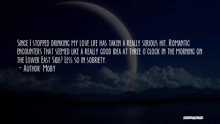 Moby Quotes: Since I Stopped Drinking My Love Life Has Taken A Really Serious Hit. Romantic Encounters That Seemed Like A Really