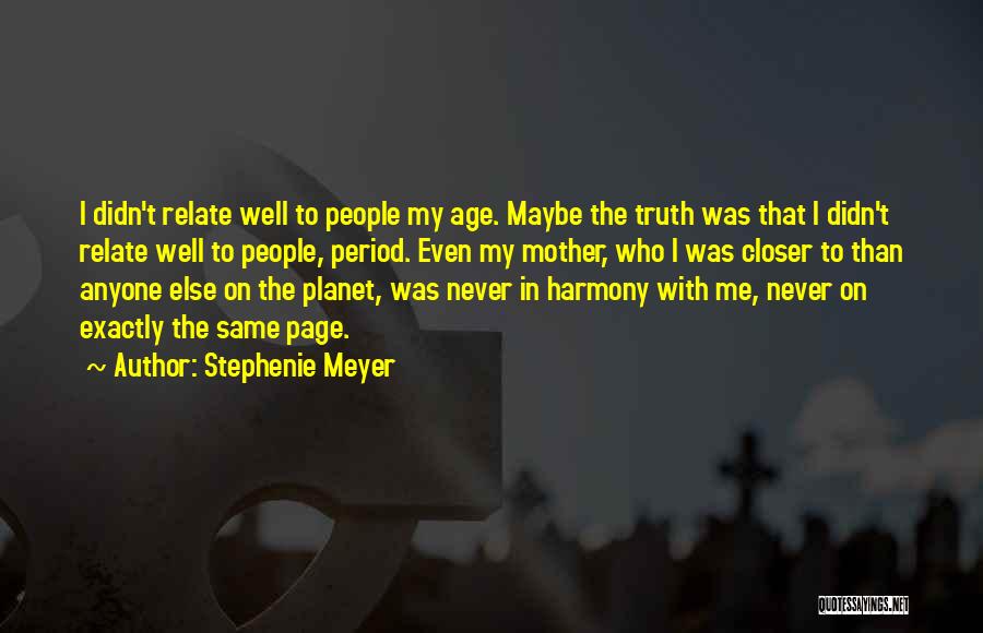 Stephenie Meyer Quotes: I Didn't Relate Well To People My Age. Maybe The Truth Was That I Didn't Relate Well To People, Period.