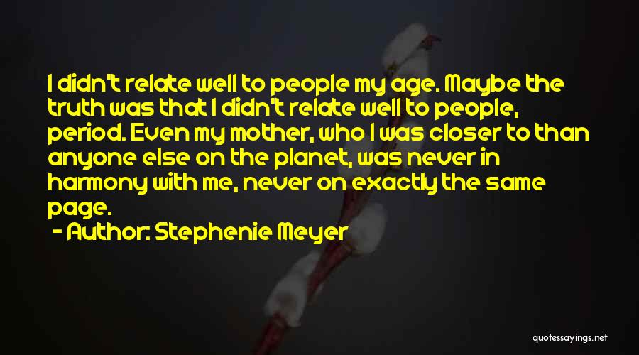 Stephenie Meyer Quotes: I Didn't Relate Well To People My Age. Maybe The Truth Was That I Didn't Relate Well To People, Period.