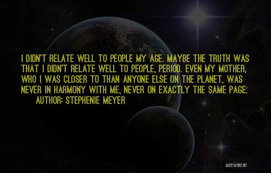 Stephenie Meyer Quotes: I Didn't Relate Well To People My Age. Maybe The Truth Was That I Didn't Relate Well To People, Period.