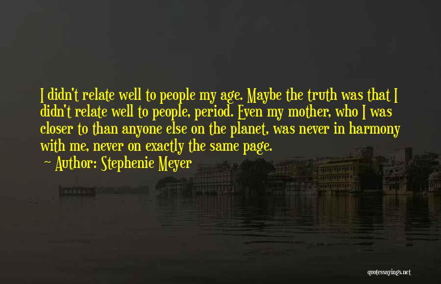 Stephenie Meyer Quotes: I Didn't Relate Well To People My Age. Maybe The Truth Was That I Didn't Relate Well To People, Period.
