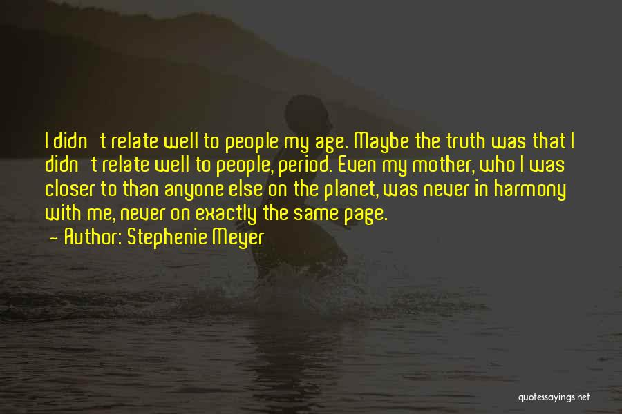 Stephenie Meyer Quotes: I Didn't Relate Well To People My Age. Maybe The Truth Was That I Didn't Relate Well To People, Period.