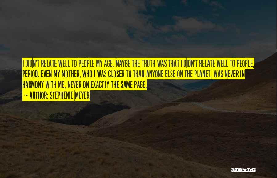Stephenie Meyer Quotes: I Didn't Relate Well To People My Age. Maybe The Truth Was That I Didn't Relate Well To People, Period.