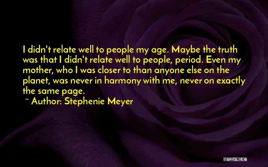 Stephenie Meyer Quotes: I Didn't Relate Well To People My Age. Maybe The Truth Was That I Didn't Relate Well To People, Period.