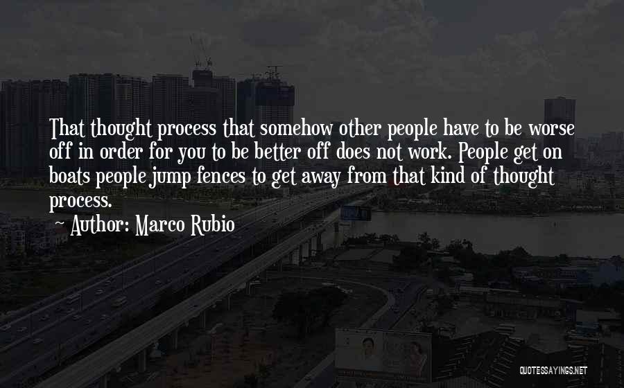 Marco Rubio Quotes: That Thought Process That Somehow Other People Have To Be Worse Off In Order For You To Be Better Off