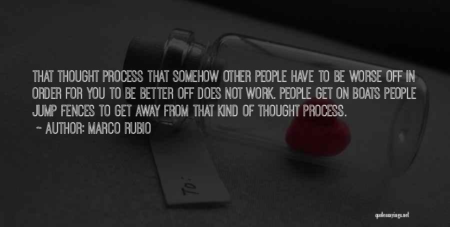 Marco Rubio Quotes: That Thought Process That Somehow Other People Have To Be Worse Off In Order For You To Be Better Off