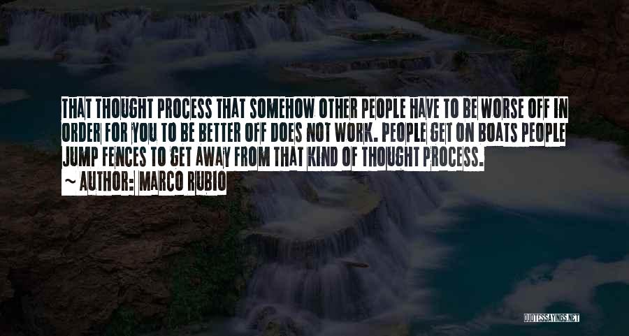Marco Rubio Quotes: That Thought Process That Somehow Other People Have To Be Worse Off In Order For You To Be Better Off