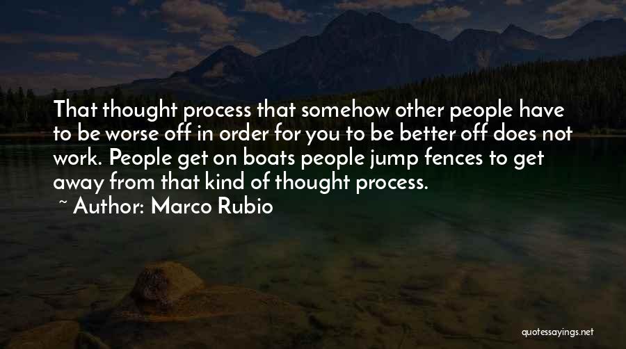 Marco Rubio Quotes: That Thought Process That Somehow Other People Have To Be Worse Off In Order For You To Be Better Off