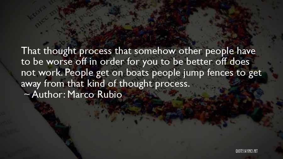 Marco Rubio Quotes: That Thought Process That Somehow Other People Have To Be Worse Off In Order For You To Be Better Off