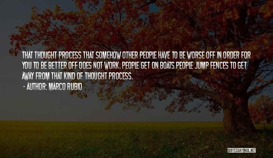Marco Rubio Quotes: That Thought Process That Somehow Other People Have To Be Worse Off In Order For You To Be Better Off