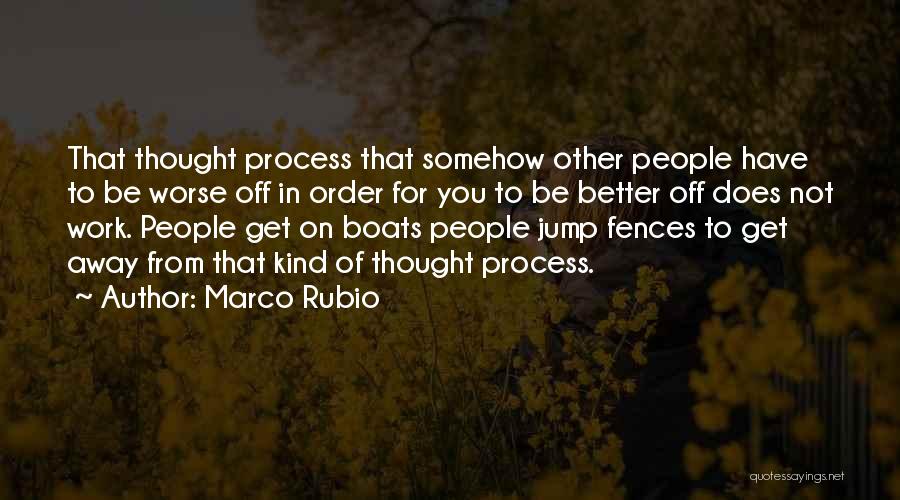 Marco Rubio Quotes: That Thought Process That Somehow Other People Have To Be Worse Off In Order For You To Be Better Off