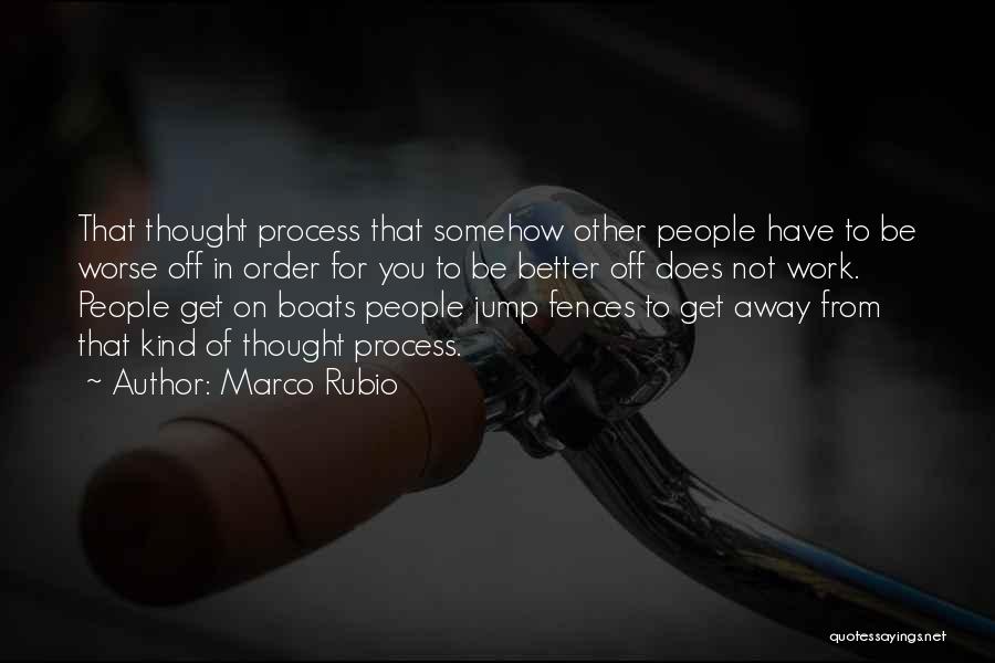 Marco Rubio Quotes: That Thought Process That Somehow Other People Have To Be Worse Off In Order For You To Be Better Off