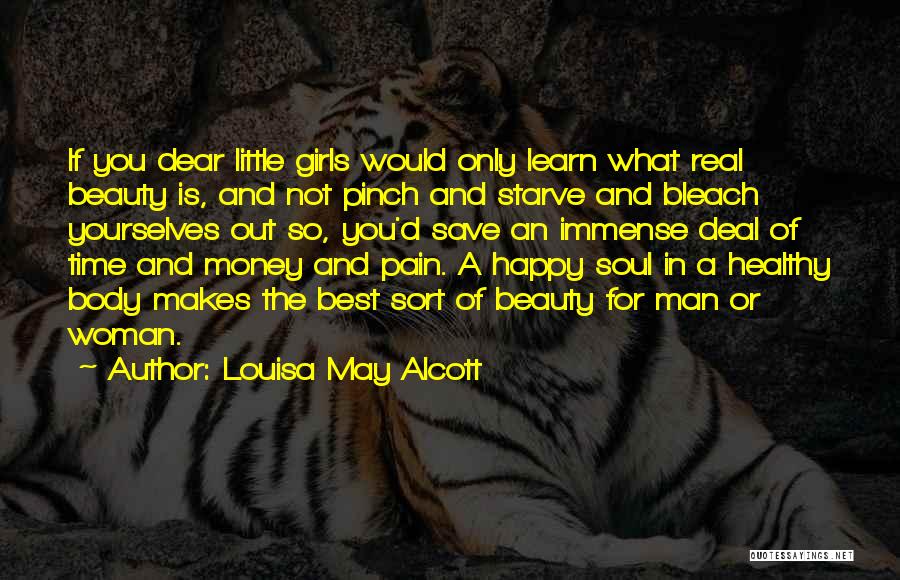 Louisa May Alcott Quotes: If You Dear Little Girls Would Only Learn What Real Beauty Is, And Not Pinch And Starve And Bleach Yourselves