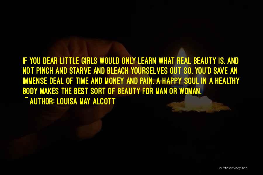 Louisa May Alcott Quotes: If You Dear Little Girls Would Only Learn What Real Beauty Is, And Not Pinch And Starve And Bleach Yourselves