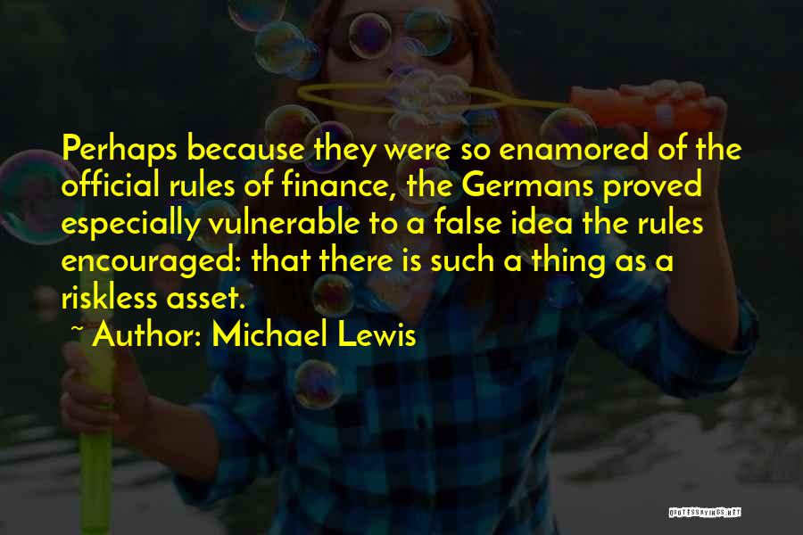 Michael Lewis Quotes: Perhaps Because They Were So Enamored Of The Official Rules Of Finance, The Germans Proved Especially Vulnerable To A False