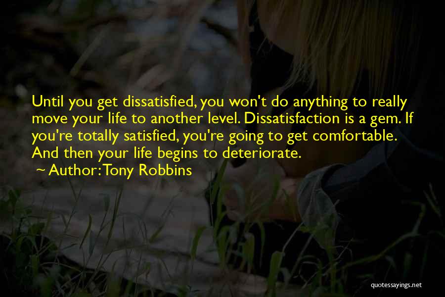 Tony Robbins Quotes: Until You Get Dissatisfied, You Won't Do Anything To Really Move Your Life To Another Level. Dissatisfaction Is A Gem.