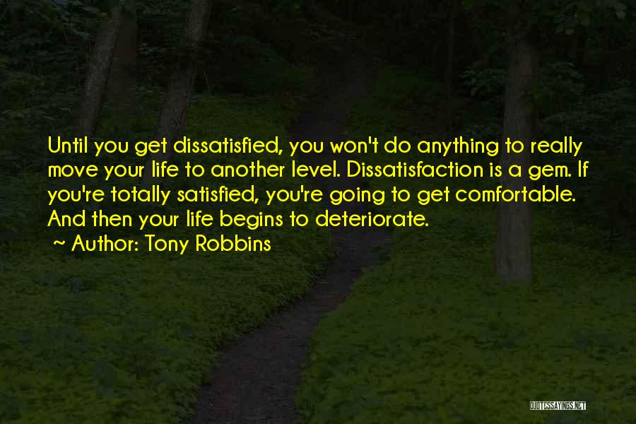 Tony Robbins Quotes: Until You Get Dissatisfied, You Won't Do Anything To Really Move Your Life To Another Level. Dissatisfaction Is A Gem.