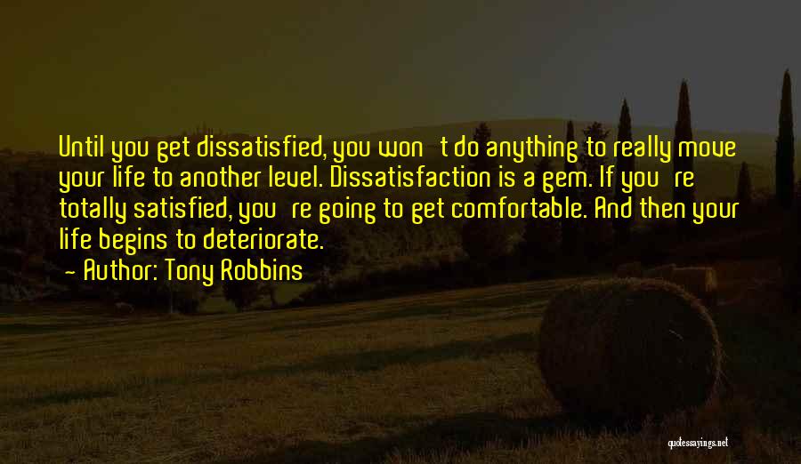 Tony Robbins Quotes: Until You Get Dissatisfied, You Won't Do Anything To Really Move Your Life To Another Level. Dissatisfaction Is A Gem.