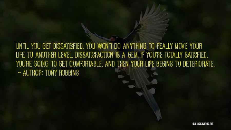 Tony Robbins Quotes: Until You Get Dissatisfied, You Won't Do Anything To Really Move Your Life To Another Level. Dissatisfaction Is A Gem.