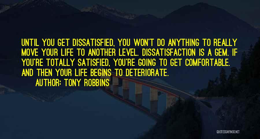 Tony Robbins Quotes: Until You Get Dissatisfied, You Won't Do Anything To Really Move Your Life To Another Level. Dissatisfaction Is A Gem.