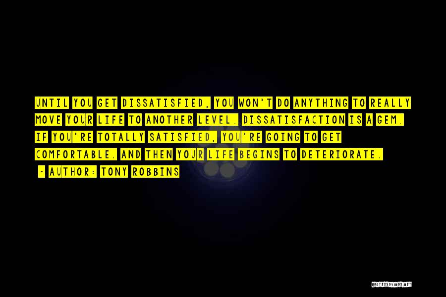 Tony Robbins Quotes: Until You Get Dissatisfied, You Won't Do Anything To Really Move Your Life To Another Level. Dissatisfaction Is A Gem.