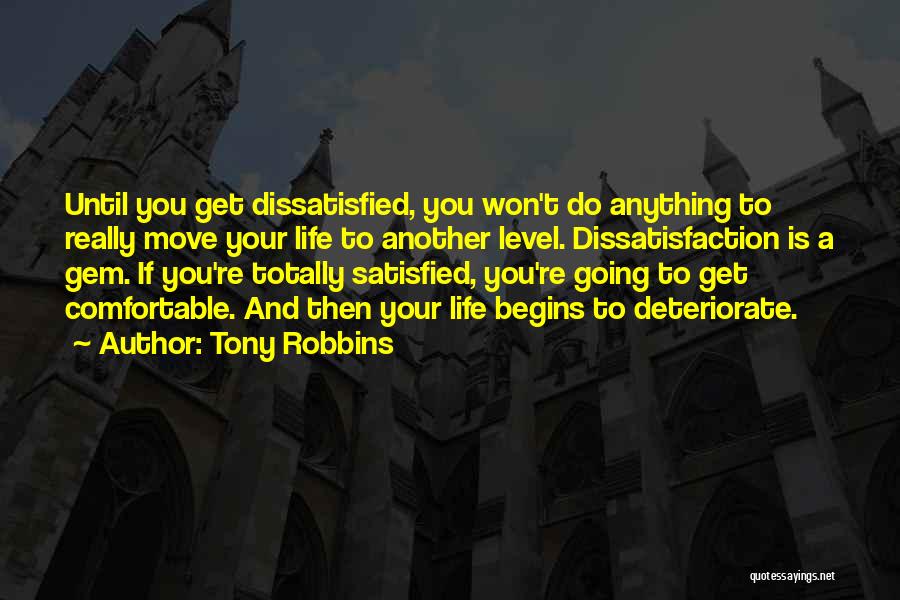 Tony Robbins Quotes: Until You Get Dissatisfied, You Won't Do Anything To Really Move Your Life To Another Level. Dissatisfaction Is A Gem.