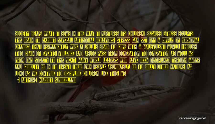 Margot Sunderland Quotes: Society Reaps What It Sows In The Way It Nurtures Its Children, Because Stress Sculpts The Brain To Exhibit Several