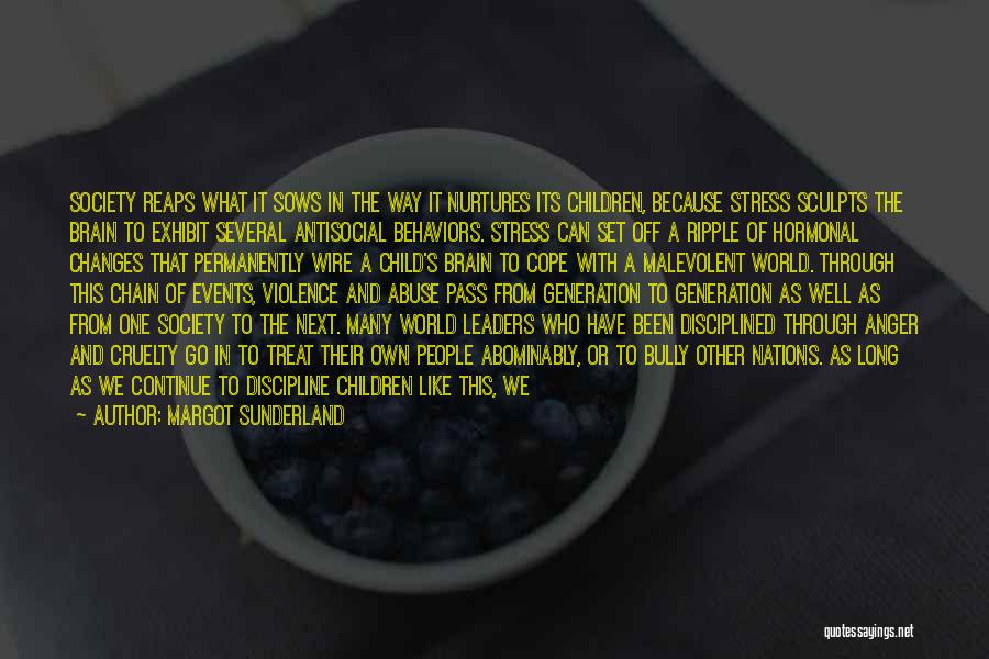 Margot Sunderland Quotes: Society Reaps What It Sows In The Way It Nurtures Its Children, Because Stress Sculpts The Brain To Exhibit Several