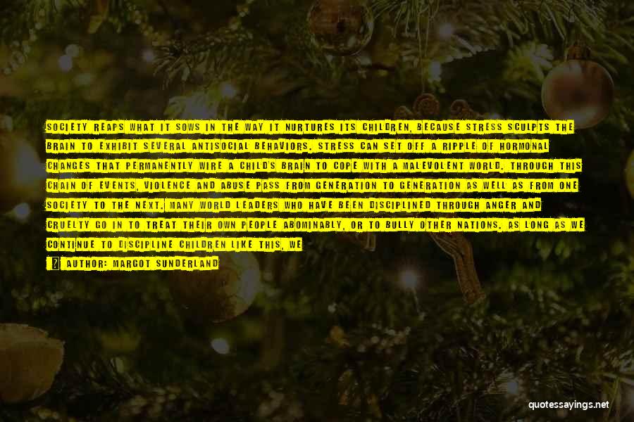 Margot Sunderland Quotes: Society Reaps What It Sows In The Way It Nurtures Its Children, Because Stress Sculpts The Brain To Exhibit Several