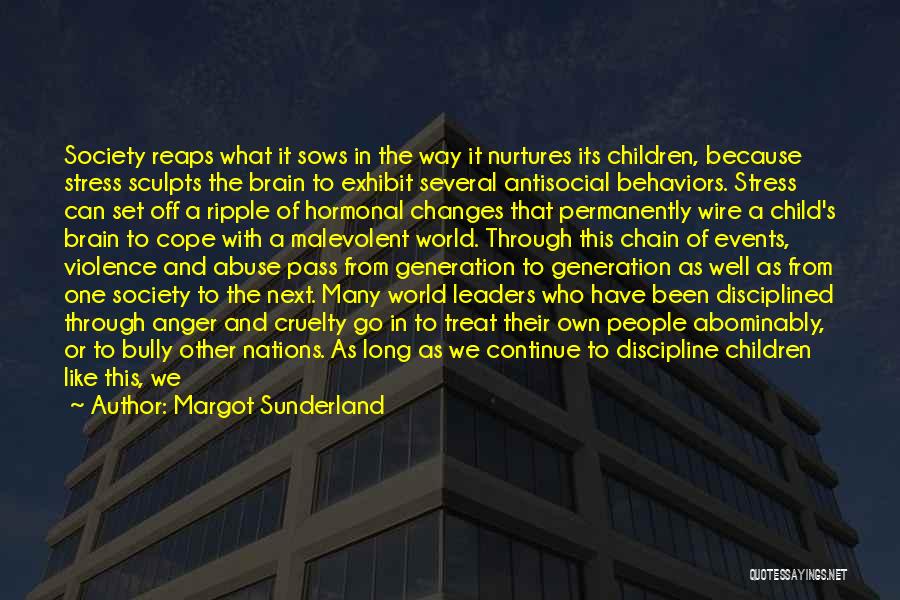 Margot Sunderland Quotes: Society Reaps What It Sows In The Way It Nurtures Its Children, Because Stress Sculpts The Brain To Exhibit Several