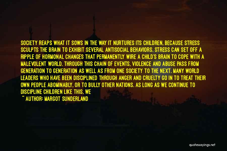 Margot Sunderland Quotes: Society Reaps What It Sows In The Way It Nurtures Its Children, Because Stress Sculpts The Brain To Exhibit Several