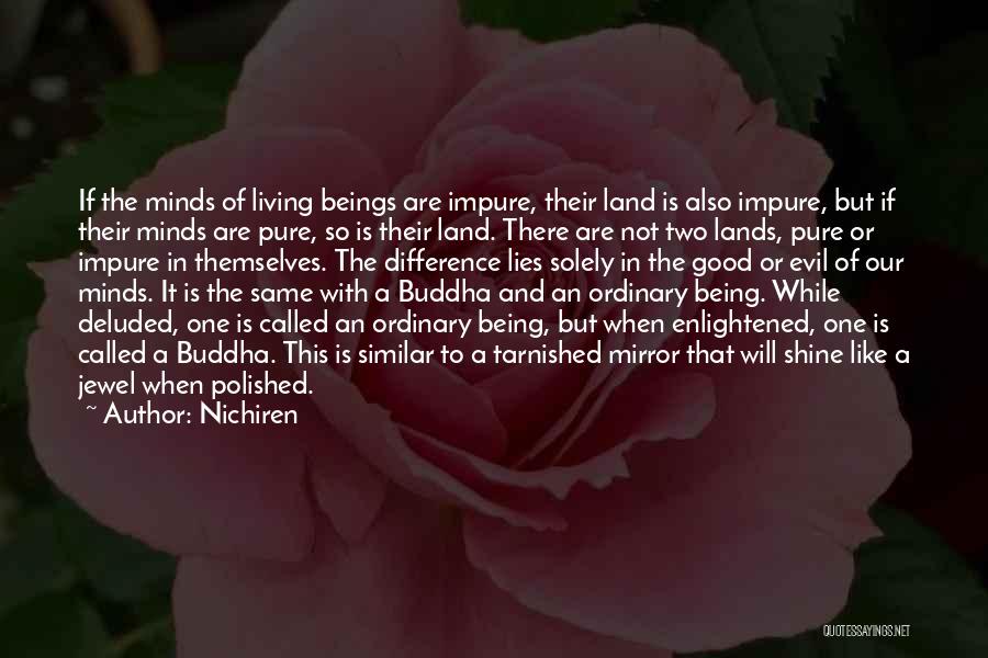 Nichiren Quotes: If The Minds Of Living Beings Are Impure, Their Land Is Also Impure, But If Their Minds Are Pure, So