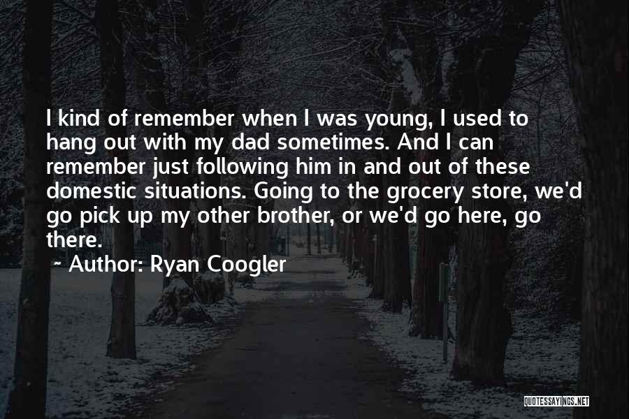 Ryan Coogler Quotes: I Kind Of Remember When I Was Young, I Used To Hang Out With My Dad Sometimes. And I Can